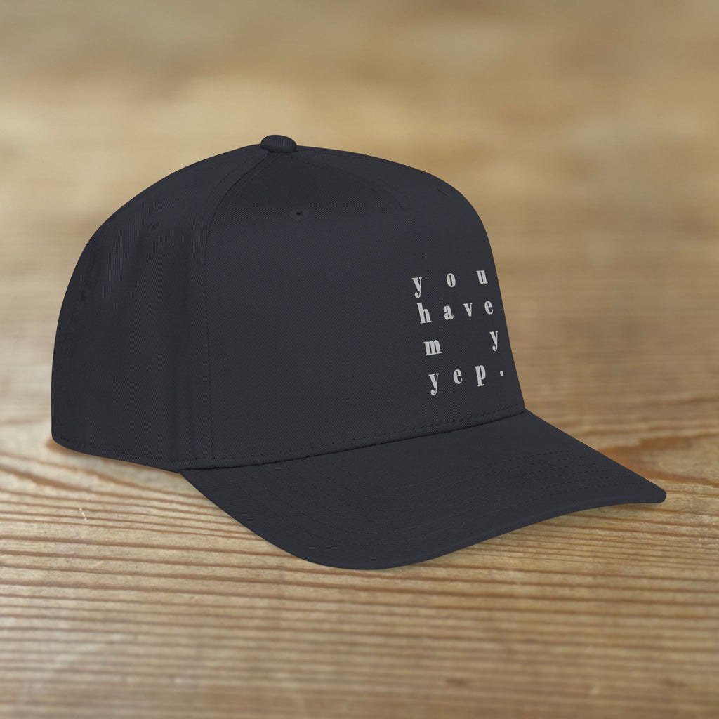 You Have My Yep. | Mid Profile Baseball Cap | Printed Design