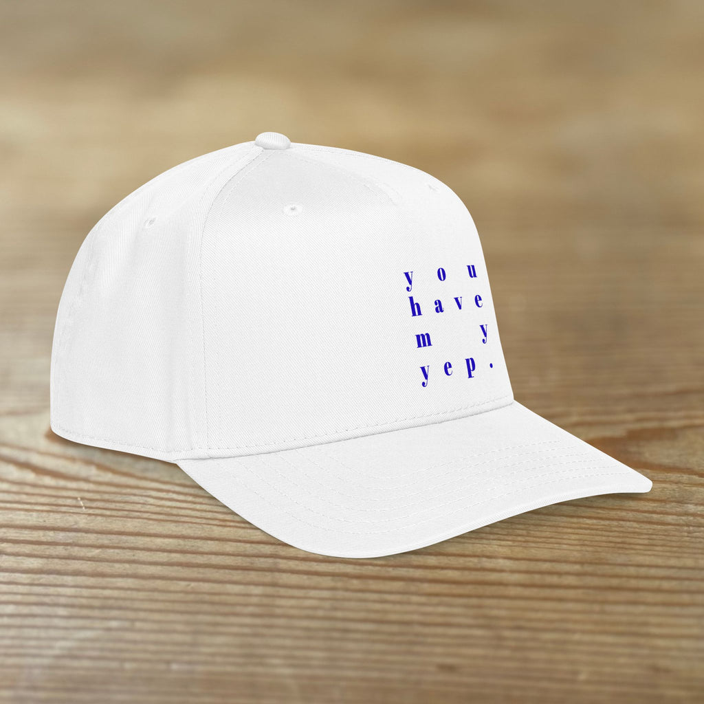 You Have My Yep. | Mid Profile Baseball Cap | Printed Design